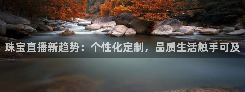 51视频在线直播nba：珠宝直播新趋势：个性化定制，品质生活触手可及
